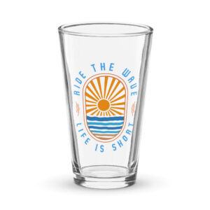 Ride the Wave -  Life is Short: Shaker pint glass