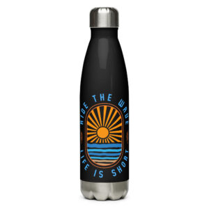 Ride the Wave - Life is Short: Stainless steel water bottle